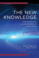 The New Knowledge: Information, Data and the Remaking of Global Power 1538160870 Book Cover