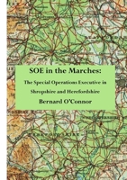 SOE in the Marches: The Special Operations Executive in Shropshire and Herefordshire 1471692949 Book Cover