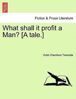 What shall it profit a Man? [A tale.] 1241578915 Book Cover