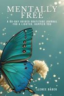 Mentally Free: 60 Days of Gratitude for a Lighter, Happier You B0G1LR52Q5 Book Cover