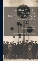 Cérémonies Et Coutumes Religieuses De Tous Les Peuples Du Monde: Représentées Par Des Figures, Volume 2, Part 1 (French Edition) 1020204451 Book Cover