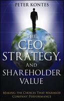 The Ceo, Strategy, and Shareholder Value: Making the Choices That Maximize Company Performance 1118119037 Book Cover