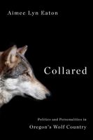 Collared: Politics and Personalities in Oregon's Wolf Country 0870717065 Book Cover