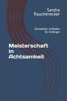 Meisterschaft in Achtsamkeit: Kompletter Leitfaden für Anfänger (German Edition) B0CQFX2CQC Book Cover