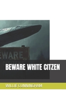 BEWARE WHITE CITZEN B0FTKYQMGN Book Cover