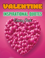 Valentine Inspirational Quotes Coloring Book: Positive Inspiration for Teenagers, Tweens, Older Kids, Boys, & Girls Meditation Stress Relief & Relaxation, Relaxing Designs. Vol-1 B08T43FH5X Book Cover