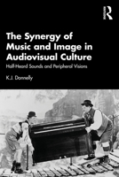 The Synergy of Music and Image in Audiovisual Culture: Half-Heard Sounds and Peripheral Visions 1032290269 Book Cover