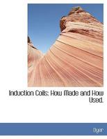 Induction Coils: How Made and How Used 1016538219 Book Cover