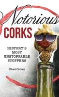 Notorious Corks: History's Most Unstoppable Stoppers 1737458411 Book Cover