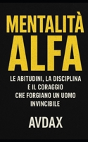 MENTALITÀ ALFA: Le abitudini, la disciplina e il coraggio che forgiano un uomo invincibile (Italian Edition) B0FMSMYQM9 Book Cover