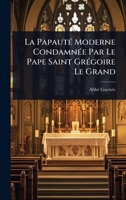 La PapautÃ(c) Moderne CondamnÃ(c)e Par Le Pape Saint GrÃ(c)goire Le Grand (French Edition) 1024845591 Book Cover
