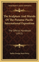 The Sculpture & Murals of the Panama-Pacific International Exposition; the Official Handbook Giving 1017351112 Book Cover