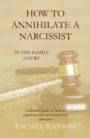 How To Annihilate A Narcissist: In The Family Court 1692528602 Book Cover