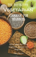 The Definitive Vegetarian Cookbook For Beginners: Affordable And Tasty Vegetarian Recipes For Beginners 1802695613 Book Cover