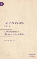 Consciousness in Flesh: An Unapologetic Phenomenological Study 3030868338 Book Cover