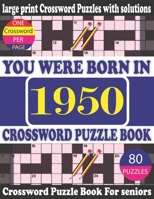 You Were Born in 1950 : Crossword Puzzle Book: Crossword Games for Puzzle Fans & Exciting Crossword Puzzle Book for Adults With Solution B0946S3R1G Book Cover