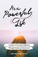 It's a Powerful Life: A Guide to Everyday Fulfillment Through Traditional Martial Arts 0998996033 Book Cover