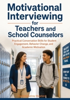 Motivational Interviewing for Teachers and School Counselors: Practical Conversation Skills for Student Engagement, Behavior Change, and Academic Motivation 1764782216 Book Cover