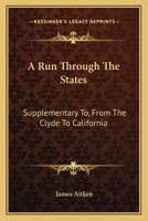 A Run Through The States: Supplementary To, From The Clyde To California 0548491496 Book Cover