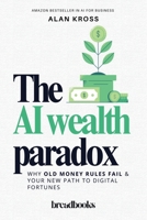 The AI Wealth Paradox: Why Old Money Rules Fail & Your New Path to Digital Fortunes B0GNCWDXQ1 Book Cover
