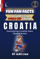 Fun Fan Facts: World Cup Edition – Croatia: Everything Young Croatia Fans Should Know (Fun Fan Facts: The Unofficial Sports Guide) B0GDX4C4XV Book Cover