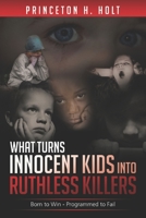 WHAT TURNS INNOCENT KIDS INTO RUTHLESS KILLERS: Born to Win - Programmed to Fail 1794194886 Book Cover