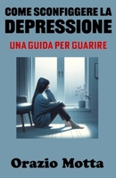 Come Sconfiggere la Depressione: Una Guida per Guarire B0CQ82B17M Book Cover