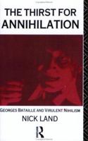 The Thirst for Annihilation: Georges Bataille and Virulent Nihilism (An Essay in Atheistic Religion) 041505608X Book Cover