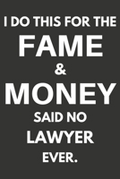 I Do This For The Fame & Money Said No Lawyer Ever: Gifts For Lawyers Blank Lined Notebooks, Journals, Planners and Diaries to Write In | Lawyers Gift Ideas 1670271544 Book Cover