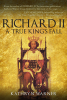 Richard II: King of England 1377 - 1399: A True King's Fall 1445694417 Book Cover