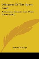 Glimpses of the Spirit-Land: Addresses, Sonnets, and Other Poems 1141271567 Book Cover