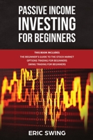 Passive Income Investing for Beginners: This book includes: The beginner's Guide To The Stock Market + Options Trading For Beginners + Swing Trading For Beginners 1671243277 Book Cover