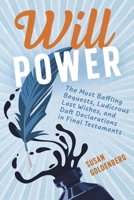 Will Power: The Most Baffling Bequests, Ludicrous Last Wishes, and Daft Declarations in Final Testaments 1459755820 Book Cover
