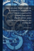 Modeling Fracture in Z-Pinned Composite Co-Cured Laminates Using Smeared Properties and Cohesive Elements in Dyna3d 1288290098 Book Cover