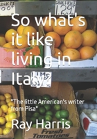 So what's it like living in Italy?: "The little American's writer from Pisa" B0BCRXDPHN Book Cover