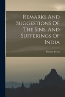 Remarks And Suggestions Of The Sins, And Sufferings Of India 1018689575 Book Cover