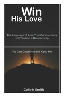 Win His Love: The Language Of Love That Cures Anxiety And Tension In Relationship B0975Z5QCS Book Cover