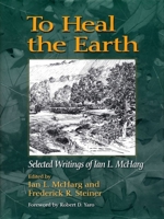 To Heal the Earth: Selected Writings of Ian L. McHarg 1597261238 Book Cover