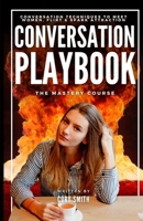 The Conversation Playbook: How to Talk & Flirt With Women Anytime & Anywhere: How to Talk & Flirt: How to Talk and Flirt with Women Anytime and Anywhere 1960655175 Book Cover