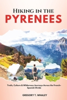 Hiking in the Pyrenees: Trails, Culture & Wilderness Journeys Across the French–Spanish Divide B0FK3RPBDQ Book Cover