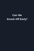 Can We Knock Of Early?: Novelty notebook for office workers, colleagues, coworkers and bosses Funny Gag Saying lined note book for sarcasting and humerous employees and employers Simple Navy expressio 1676623841 Book Cover