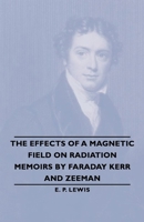 The Effects Of A Magnetic Field On Radiation -Memoirs By Faraday Kerr And Zeeman 1406765058 Book Cover