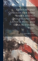 A History and Genealogy of Hans Bauer and His Descendants [by Lister O. Weiss and Edna M. (Fetzer) Weiss. 1019364122 Book Cover