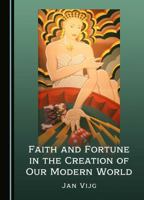 Faith and Fortune in the Creation of Our Modern World 1036401928 Book Cover