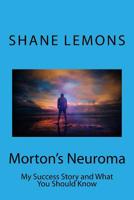 Morton's Neuroma: My Success Story and What You Should Know 1724745972 Book Cover