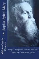 Sophia-Spirit-Mary: Sergius Bulgakov and the Patristric Roots of a Feminine Spirit 1497326052 Book Cover