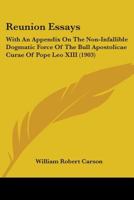 Reunion Essays: With An Appendix On The Non-Infallible Dogmatic Force Of The Bull Apostolicae Curae Of Pope Leo XIII 0548716838 Book Cover