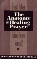 The Anatomy of Healing Prayer (The Holmes Papers, Vol 2) 0875166377 Book Cover
