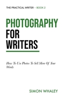 Photography for Writers: How To Use Photos To Sell More Of Your Words 1838078606 Book Cover