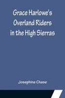 Grace Harlowe's Overland Riders in the High Sierras 1518776167 Book Cover
